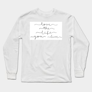 Love the life you live Long Sleeve T-Shirt